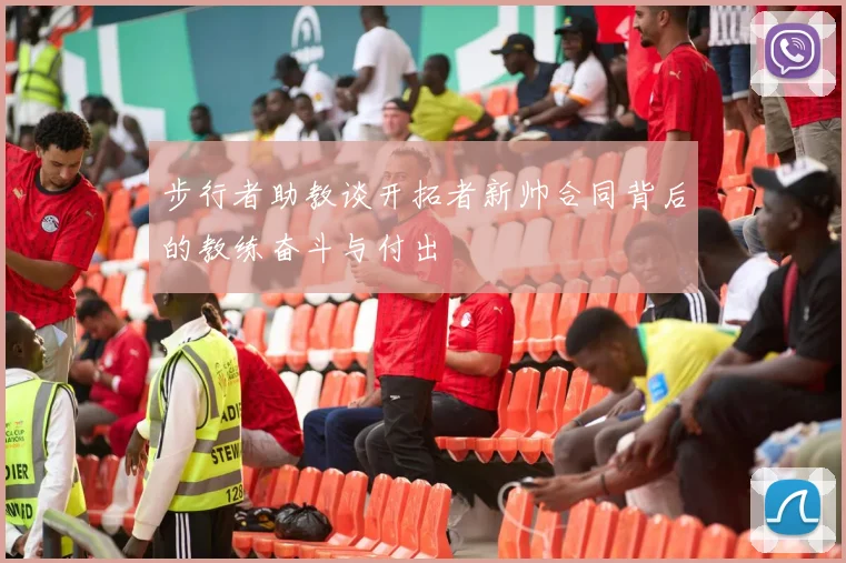 步行者助教谈开拓者新帅合同背后的教练奋斗与付出