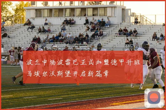 波兰中场波雷巴正式加盟德甲升班马埃尔沃斯堡开启新篇章